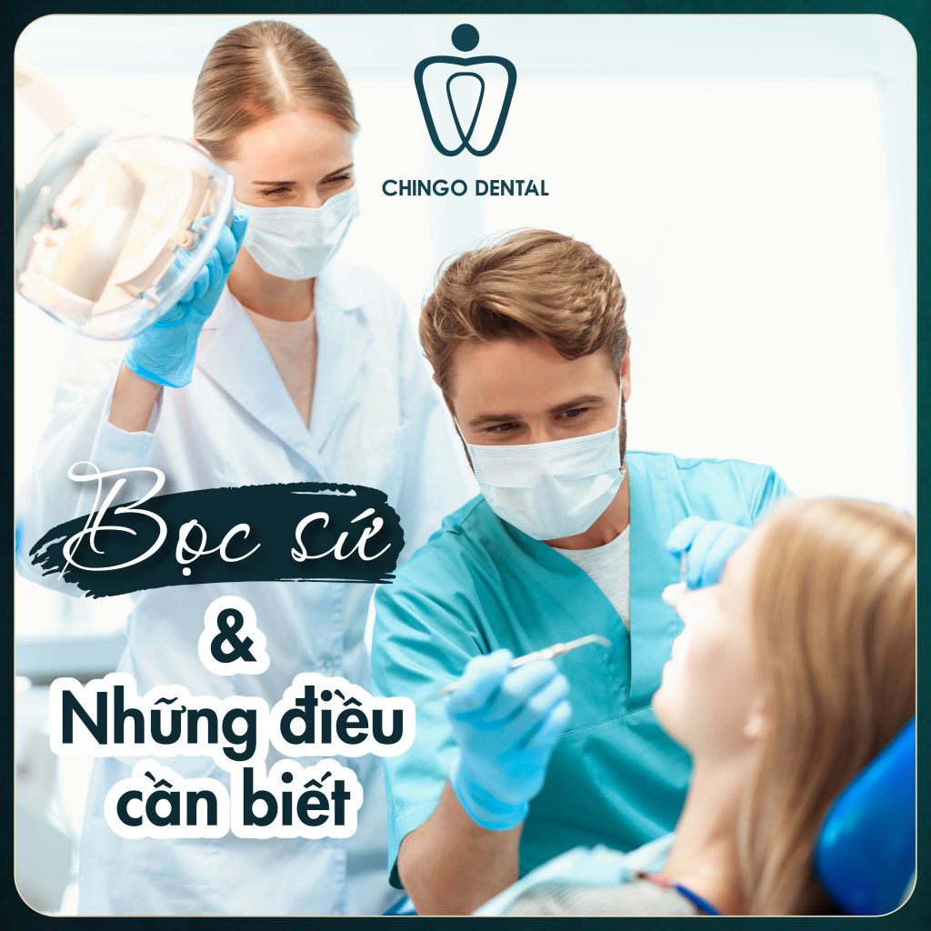 Bọc răng sứ: 7 điều bạn nên biết trước khi lựa chọn 10 Boc Rang Su Va Nhung Dieu Ban Nen Biet Chingo Dental