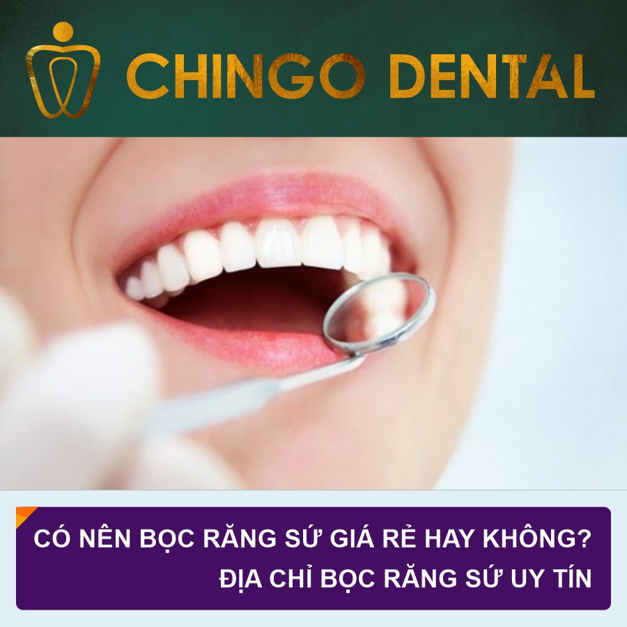 Có nên bọc sứ giá rẻ hay không? Địa chỉ bọc răng sứ uy tín 3 Boc Su Gia Re Chingo Dental